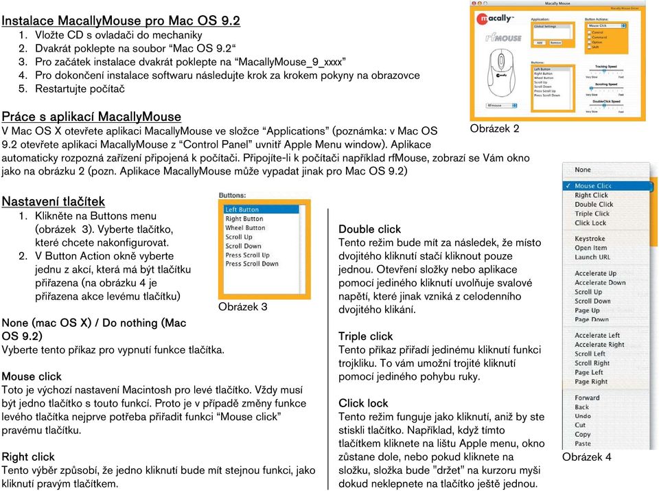 Restartujte počítač Práce s aplikací MacallyMouse V Mac OS X otevřete aplikaci MacallyMouse ve složce Applications (poznámka: v Mac OS Obrázek 2 9.