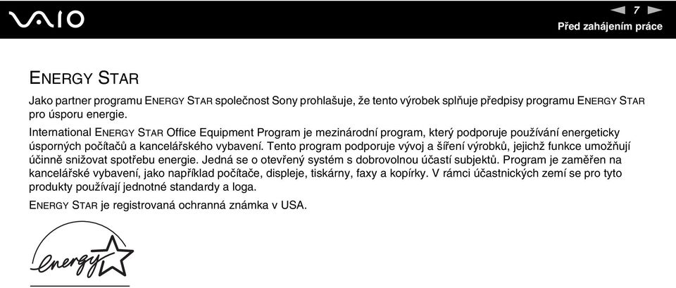 Tento program podporuje vývoj a šíření výrobků, jejichž funkce umožňují účinně snižovat spotřebu energie. Jedná se o otevřený systém s dobrovolnou účastí subjektů.