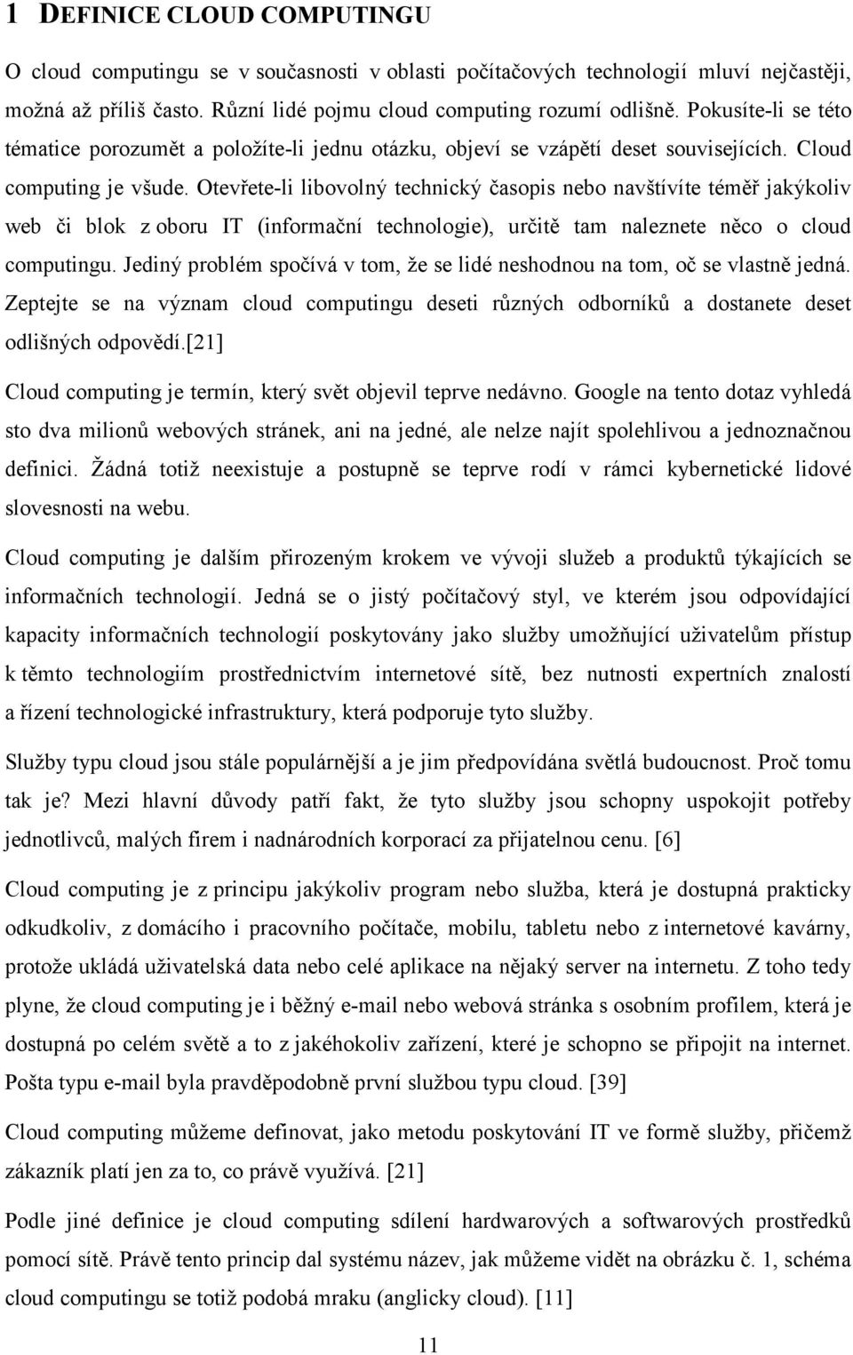 Otevřete-li libovolný technický časopis nebo navštívíte téměř jakýkoliv web či blok z oboru IT (informační technologie), určitě tam naleznete něco o cloud computingu.