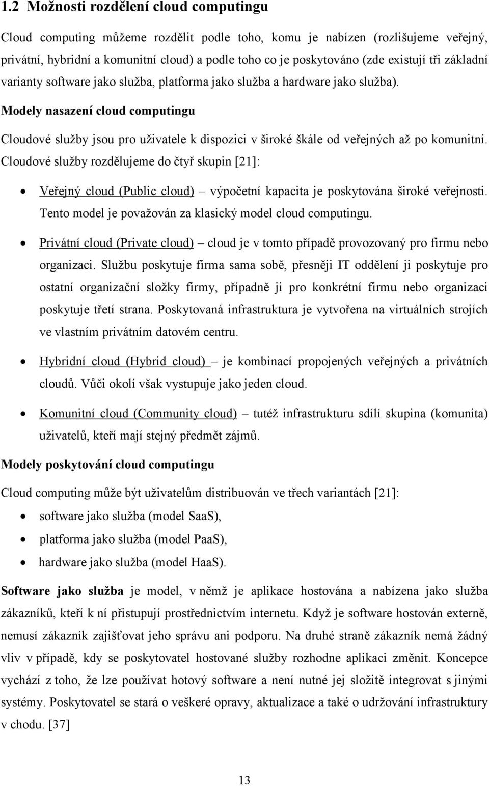 Modely nasazení cloud computingu Cloudové služby jsou pro uživatele k dispozici v široké škále od veřejných až po komunitní.