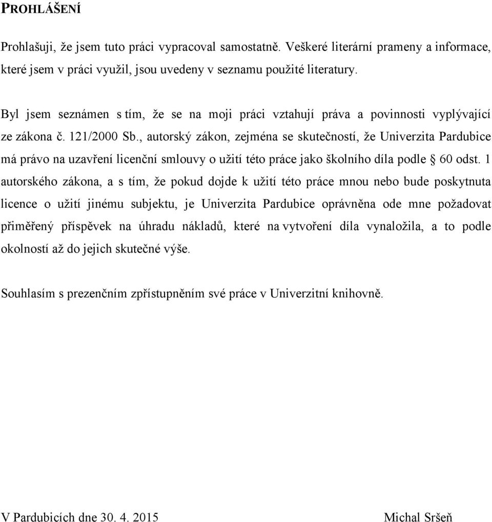 , autorský zákon, zejména se skutečností, že Univerzita Pardubice má právo na uzavření licenční smlouvy o užití této práce jako školního díla podle 60 odst.