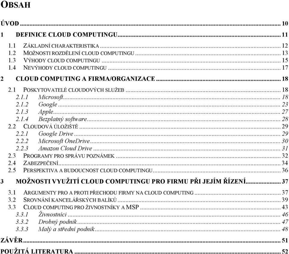 2 CLOUDOVÁ ÚLOŽIŠTĚ... 29 2.2.1 Google Drive... 29 2.2.2 Microsoft OneDrive... 30 2.2.3 Amazon Cloud Drive... 31 2.3 PROGRAMY PRO SPRÁVU POZNÁMEK... 32 2.4 ZABEZPEČENÍ... 34 2.