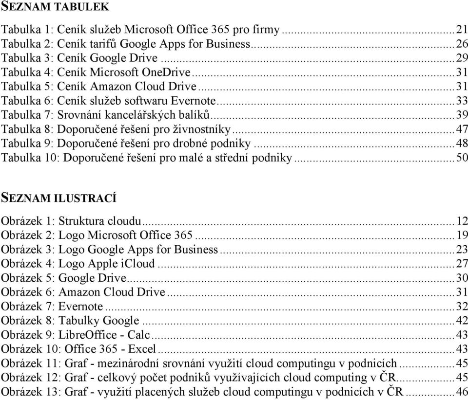 .. 39 Tabulka 8: Doporučené řešení pro živnostníky... 47 Tabulka 9: Doporučené řešení pro drobné podniky... 48 Tabulka 10: Doporučené řešení pro malé a střední podniky.