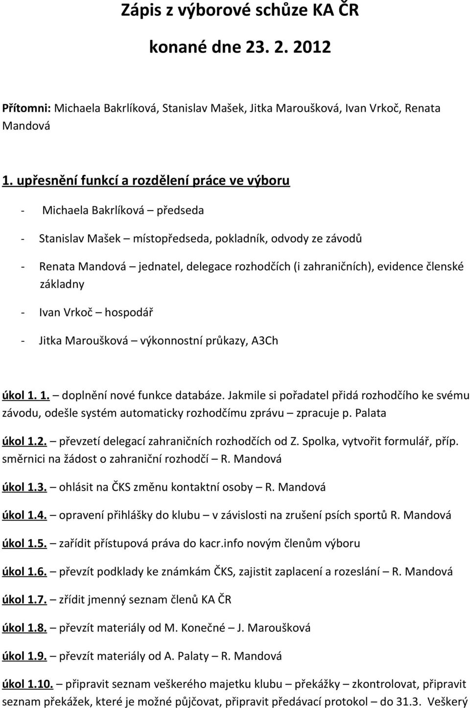 zahraničních), evidence členské základny - Ivan Vrkoč hospodář - Jitka Maroušková výkonnostní průkazy, A3Ch úkol 1. 1. doplnění nové funkce databáze.