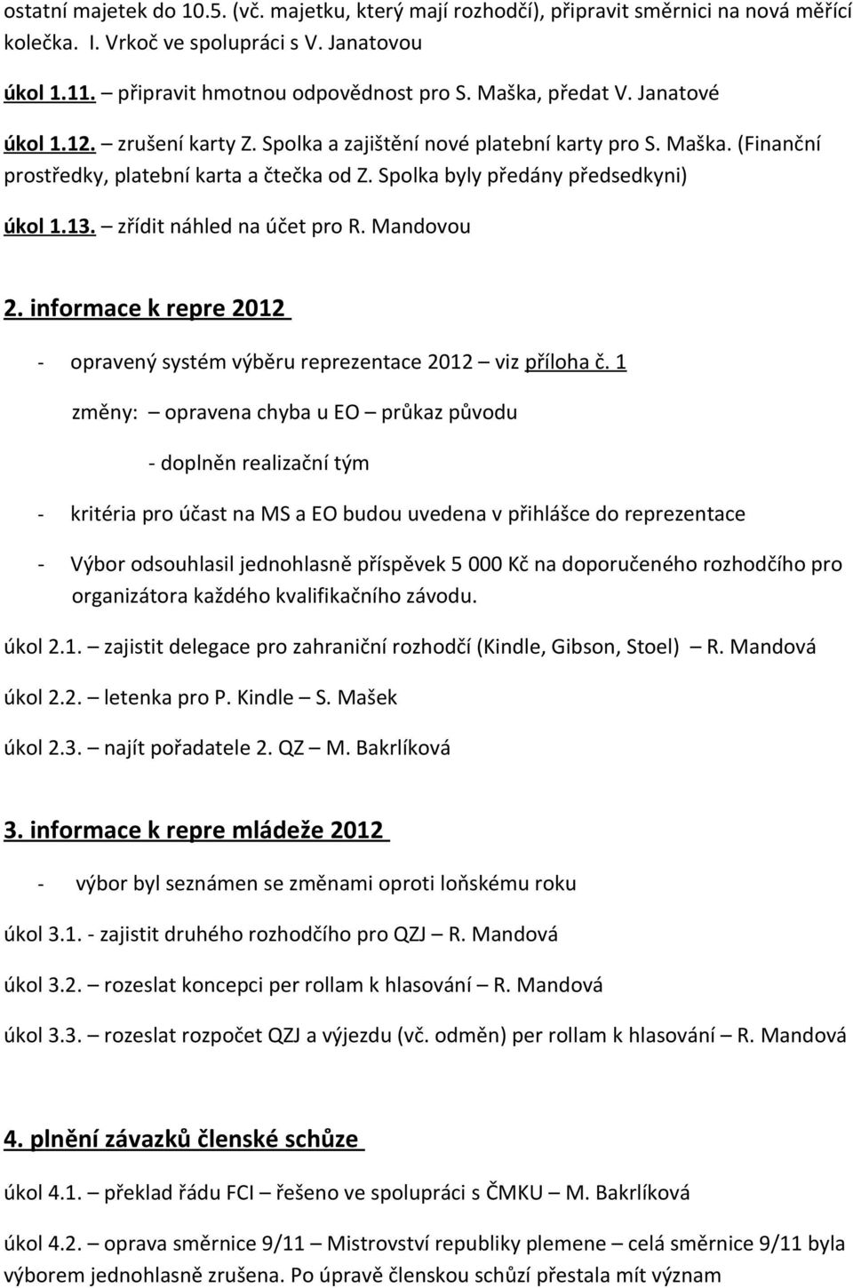 13. zřídit náhled na účet pro R. Mandovou 2. informace k repre 2012 - opravený systém výběru reprezentace 2012 viz příloha č.