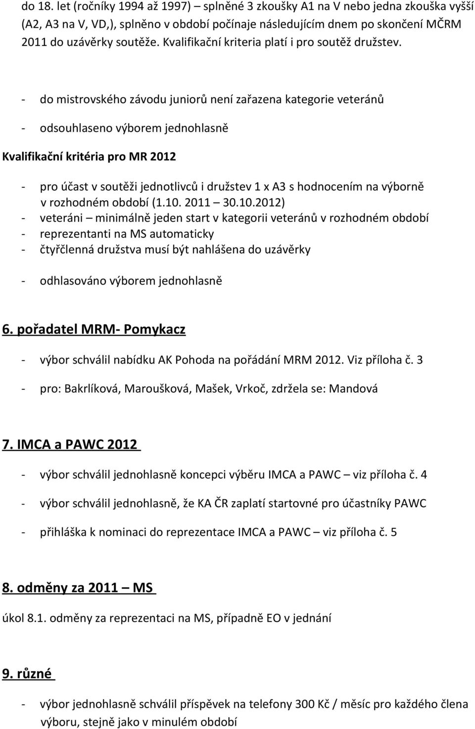 - do mistrovského závodu juniorů není zařazena kategorie veteránů - odsouhlaseno výborem jednohlasně Kvalifikační kritéria pro MR 2012 - pro účast v soutěži jednotlivců i družstev 1 x A3 s hodnocením