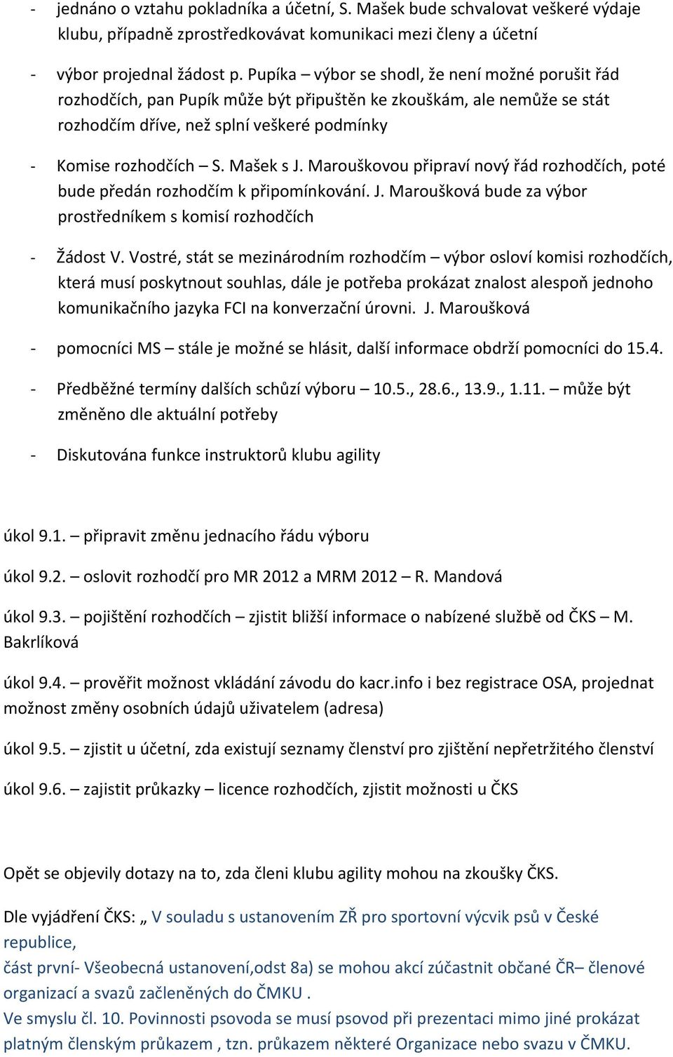 Marouškovou připraví nový řád rozhodčích, poté bude předán rozhodčím k připomínkování. J. Maroušková bude za výbor prostředníkem s komisí rozhodčích - Žádost V.