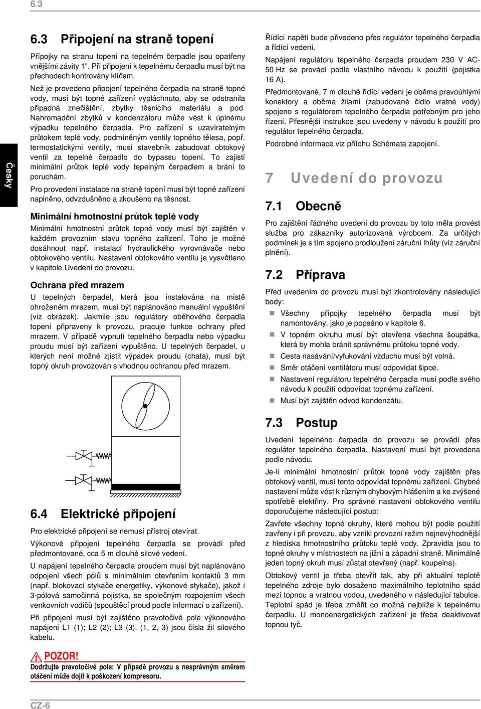 Nahromadění zbytků v kondenzátoru může vést k úplnému výpadku tepelného čerpadla. Pro zařízení s uzavíratelným průtokem teplé vody, podmíněným ventily topného tělesa, popř.