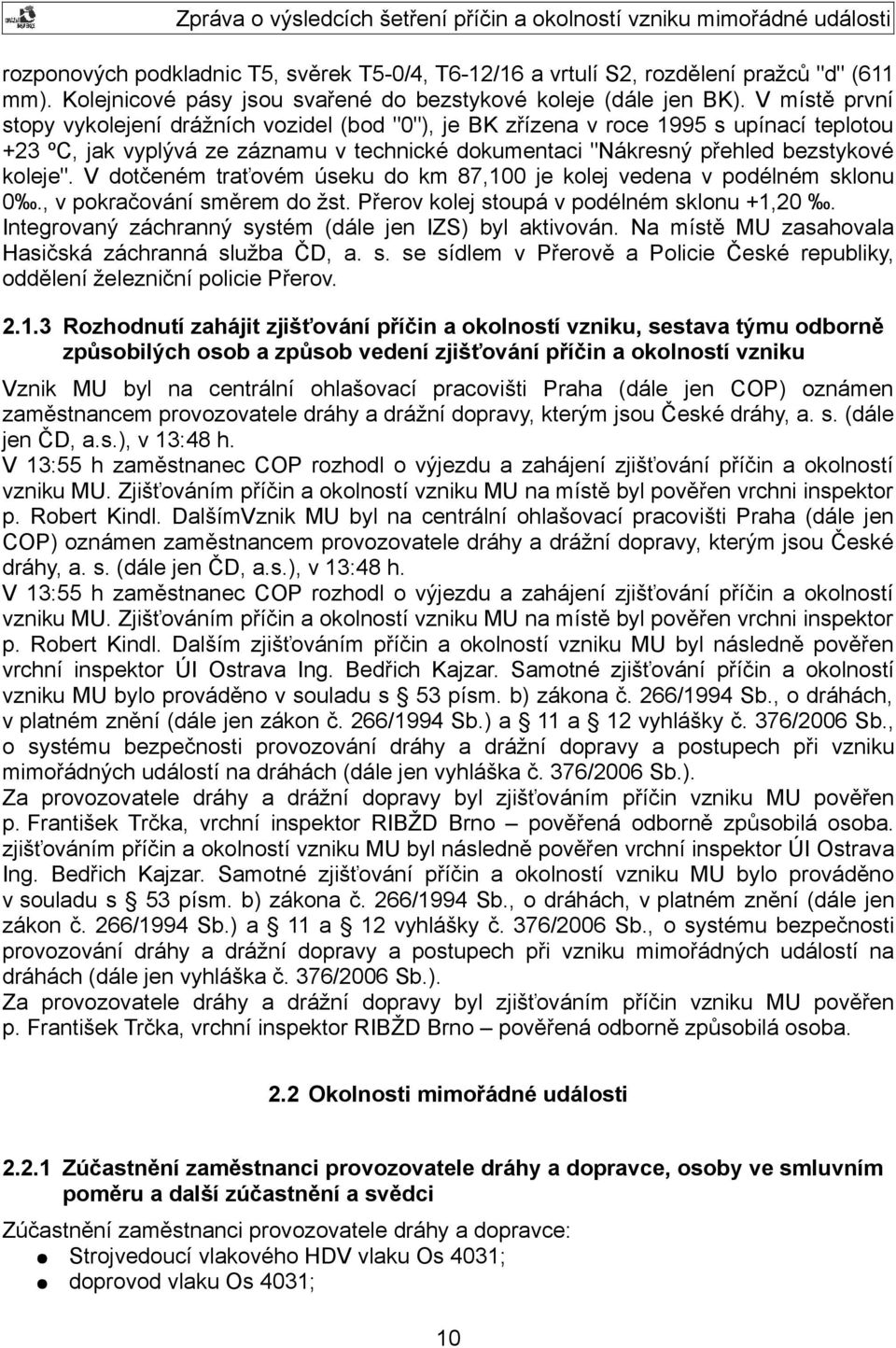 V dotčeném traťovém úseku do km 87,100 je kolej vedena v podélném sklonu 0., v pokračování směrem do žst. Přerov kolej stoupá v podélném sklonu +1,20.