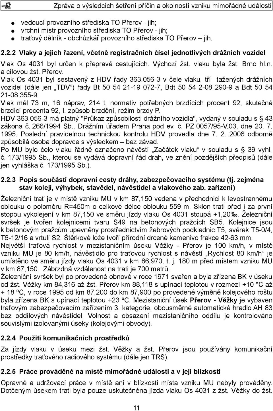 Vlak Os 4031 byl sestavený z HDV řady 363.056-3 v čele vlaku, tří tažených drážních vozidel (dále jen TDV ) řady Bt 50 54 21-19 072-7, Bdt 50 54 2-08 290-9 a Bdt 50 54 21-08 355-9.