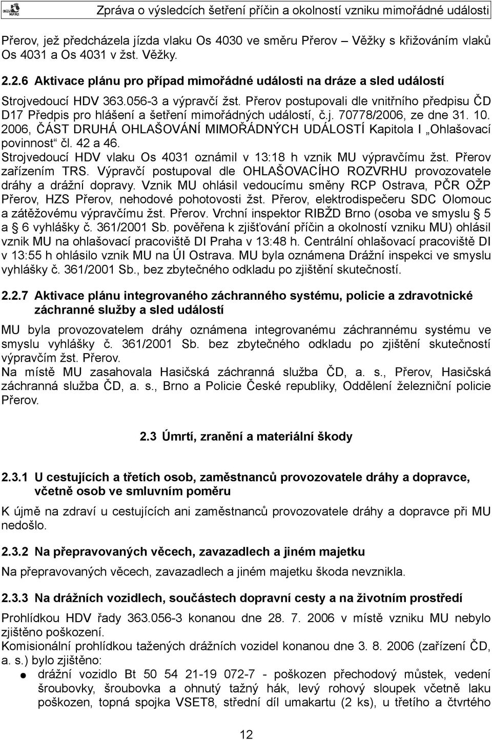 Přerov postupovali dle vnitřního předpisu ČD D17 Předpis pro hlášení a šetření mimořádných událostí, č.j. 70778/2006, ze dne 31. 10.