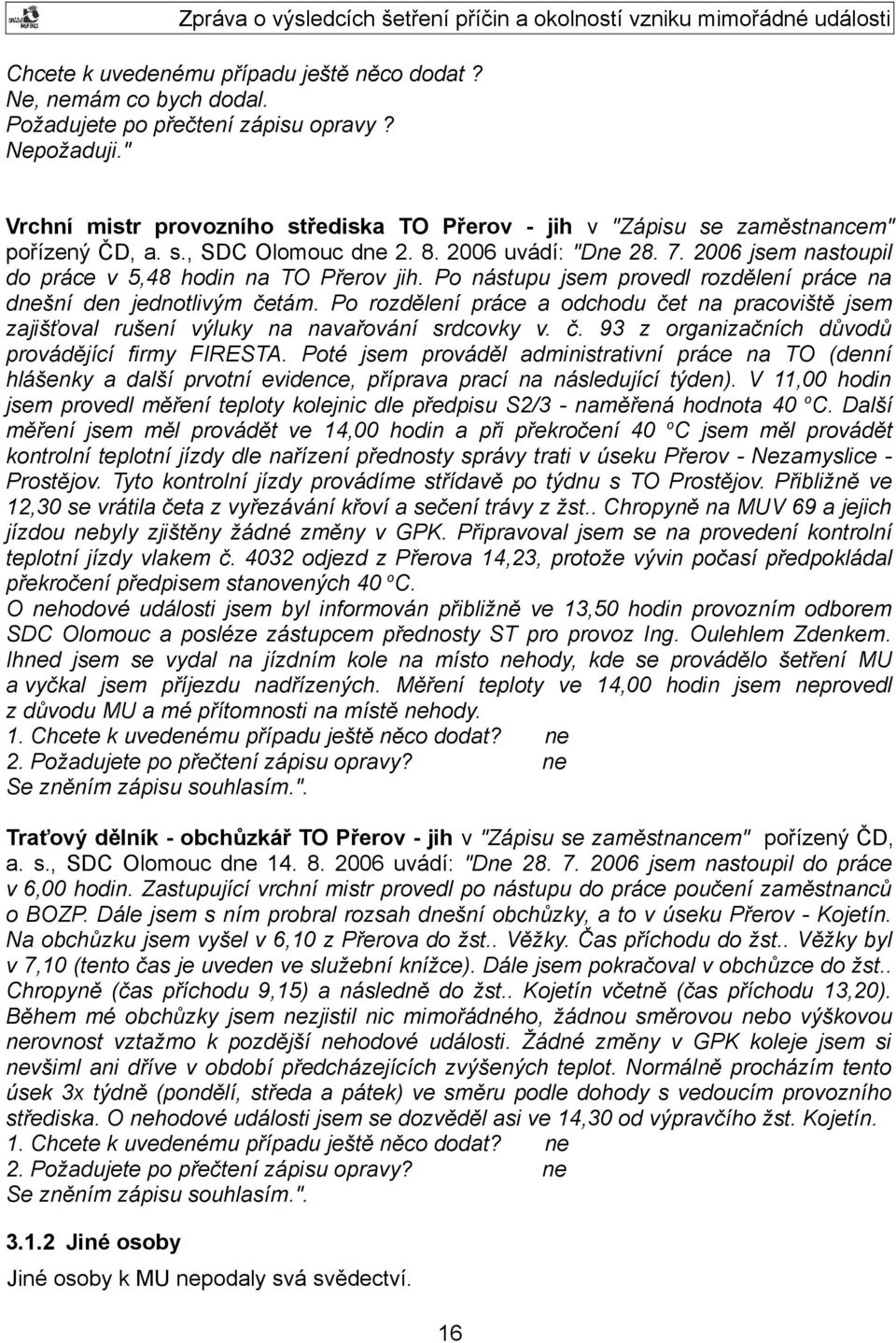 2006 jsem nastoupil do práce v 5,48 hodin na TO Přerov jih. Po nástupu jsem provedl rozdělení práce na dnešní den jednotlivým četám.