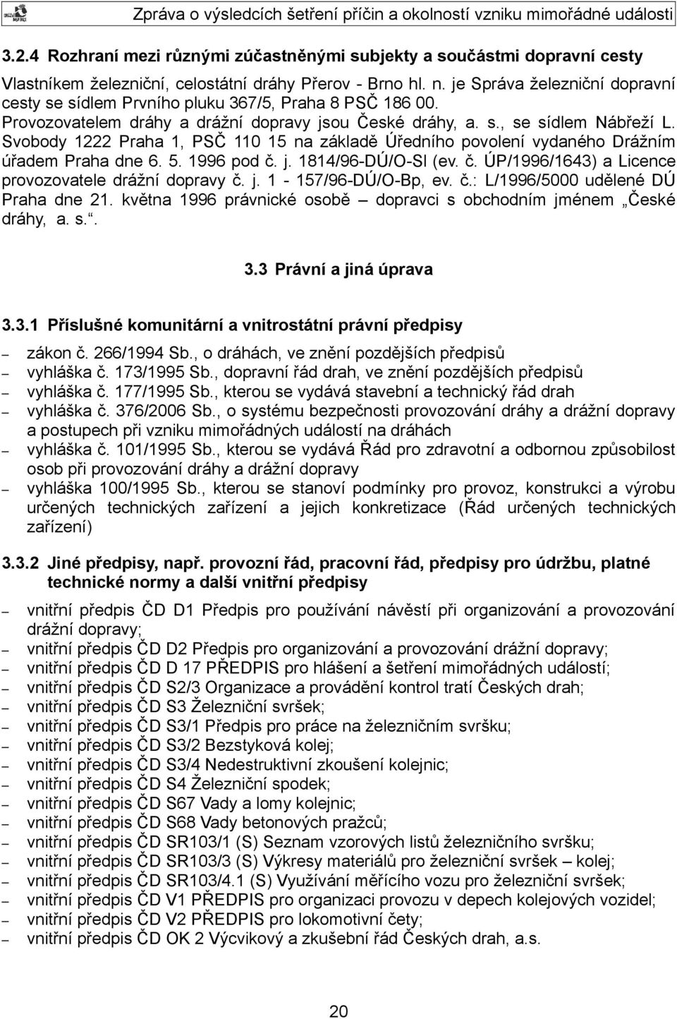 Svobody 1222 Praha 1, PSČ 110 15 na základě Úředního povolení vydaného Drážním úřadem Praha dne 6. 5. 1996 pod č. j. 1814/96-DÚ/O-Sl (ev. č. ÚP/1996/1643) a Licence provozovatele drážní dopravy č. j. 1-157/96-DÚ/O-Bp, ev.