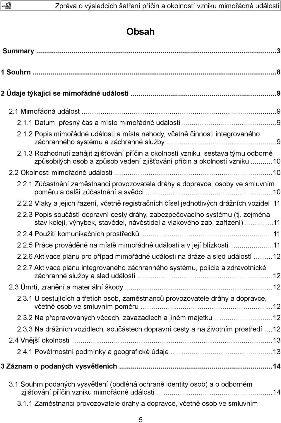 ..10 2.2.1 Zúčastnění zaměstnanci provozovatele dráhy a dopravce, osoby ve smluvním poměru a další zúčastnění a svědci...10 2.2.2 Vlaky a jejich řazení, včetně registračních čísel jednotlivých drážních vozidel 11 2.