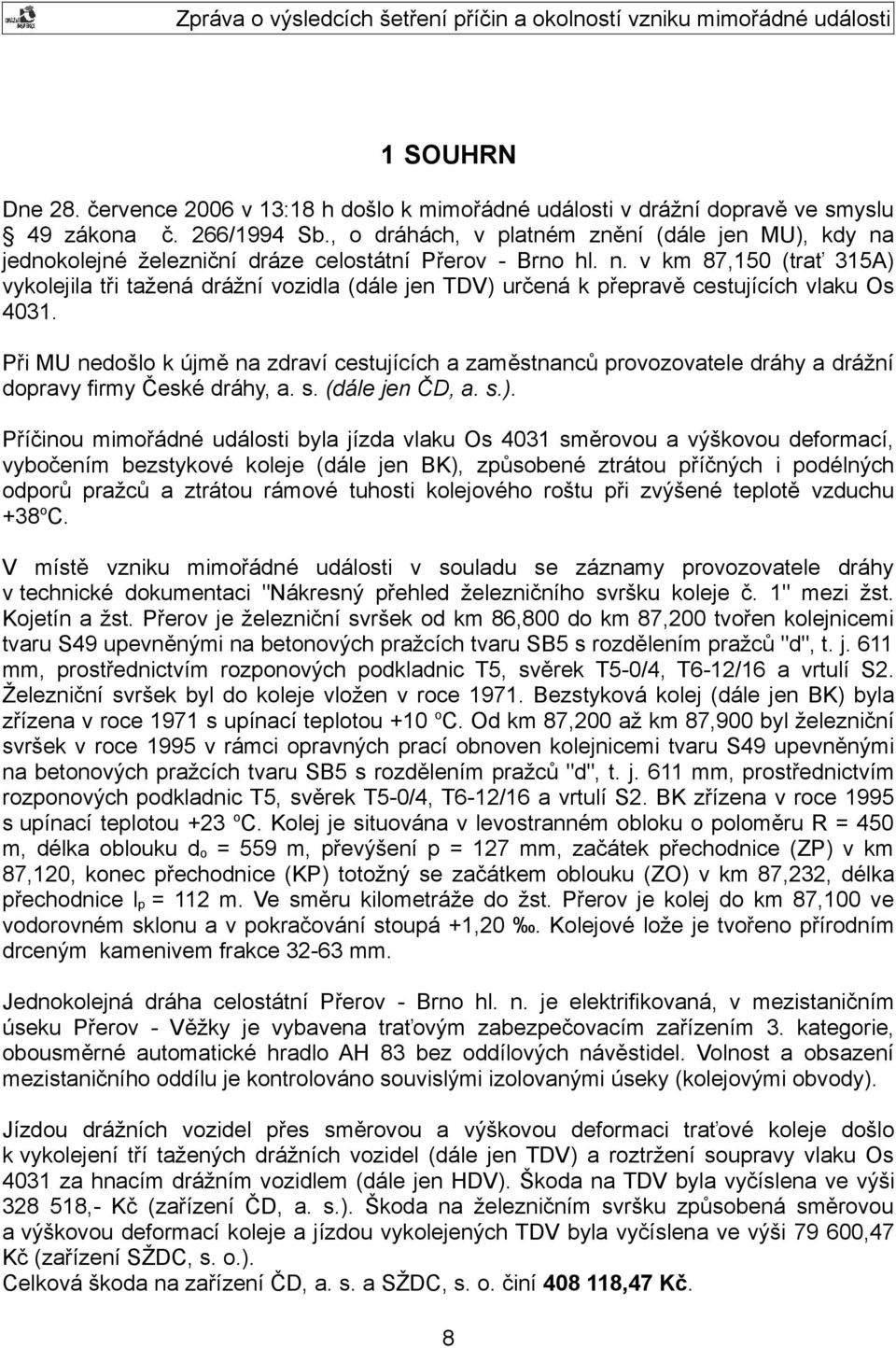 Při MU nedošlo k újmě na zdraví cestujících a zaměstnanců provozovatele dráhy a drážní dopravy firmy České dráhy, a. s. (dále jen ČD, a. s.).