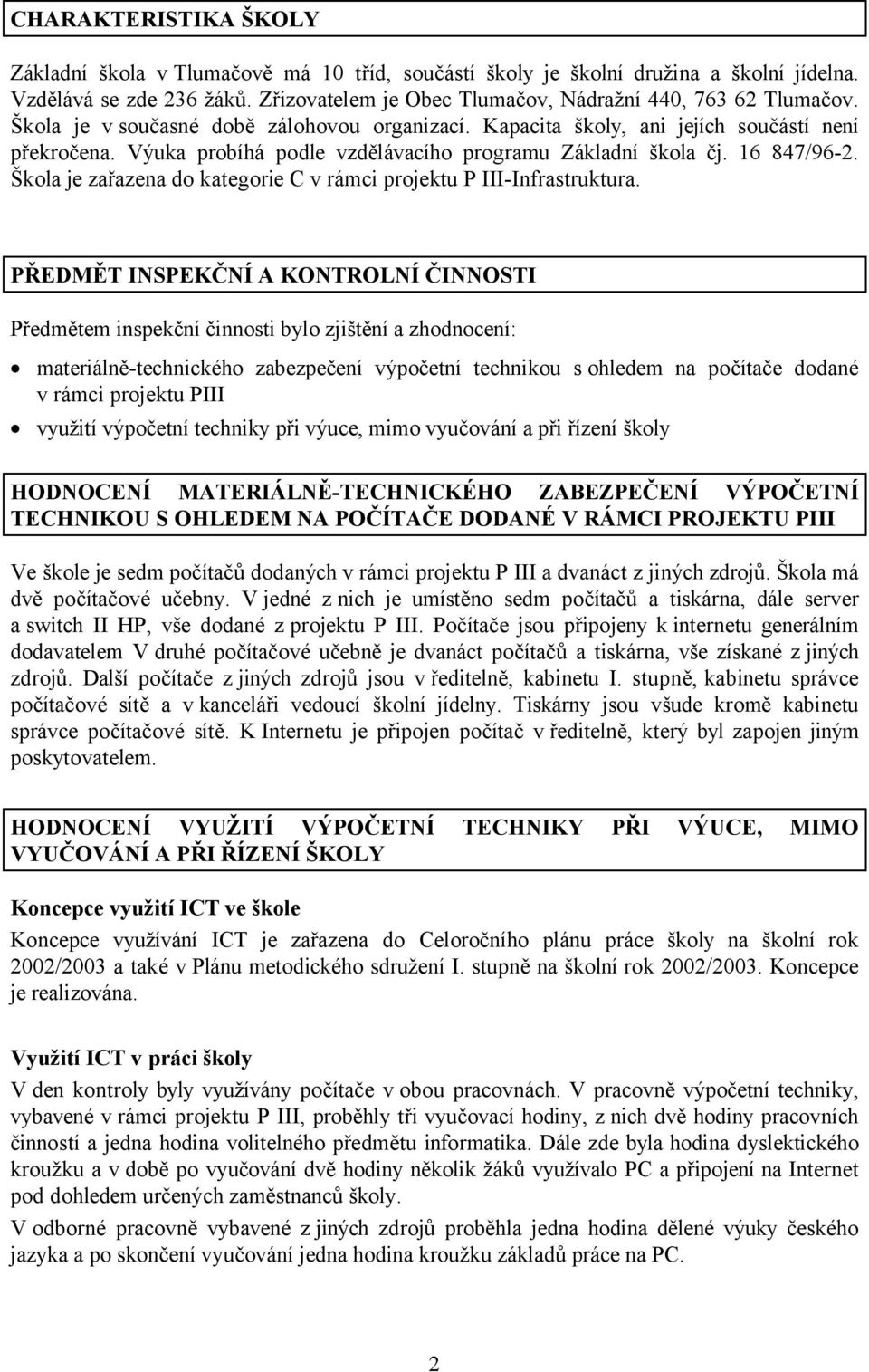 Škola je zařazena do kategorie C v rámci projektu P III-Infrastruktura.