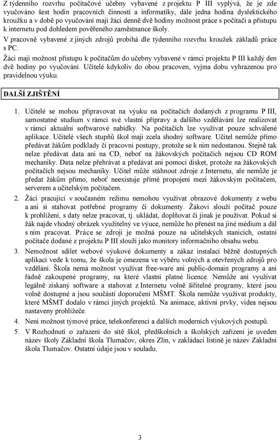 V pracovně vybavené z jiných zdrojů probíhá dle týdenního rozvrhu kroužek základů práce s PC.