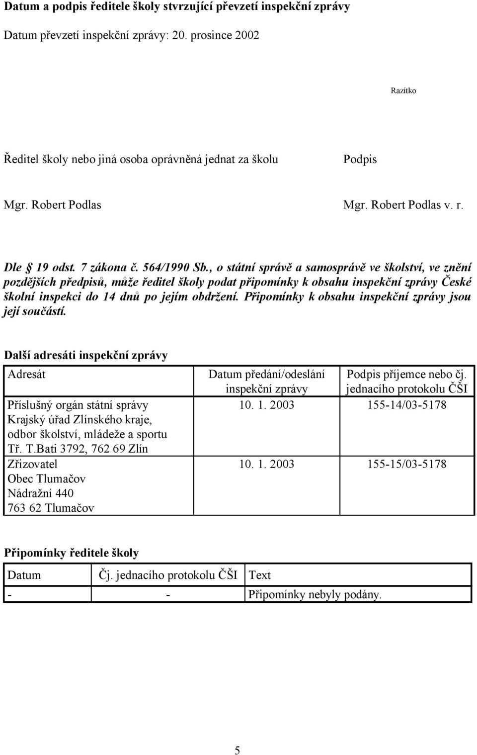 , o státní správě a samosprávě ve školství, ve znění pozdějších předpisů, může ředitel školy podat připomínky k obsahu inspekční zprávy České školní inspekci do 14 dnů po jejím obdržení.