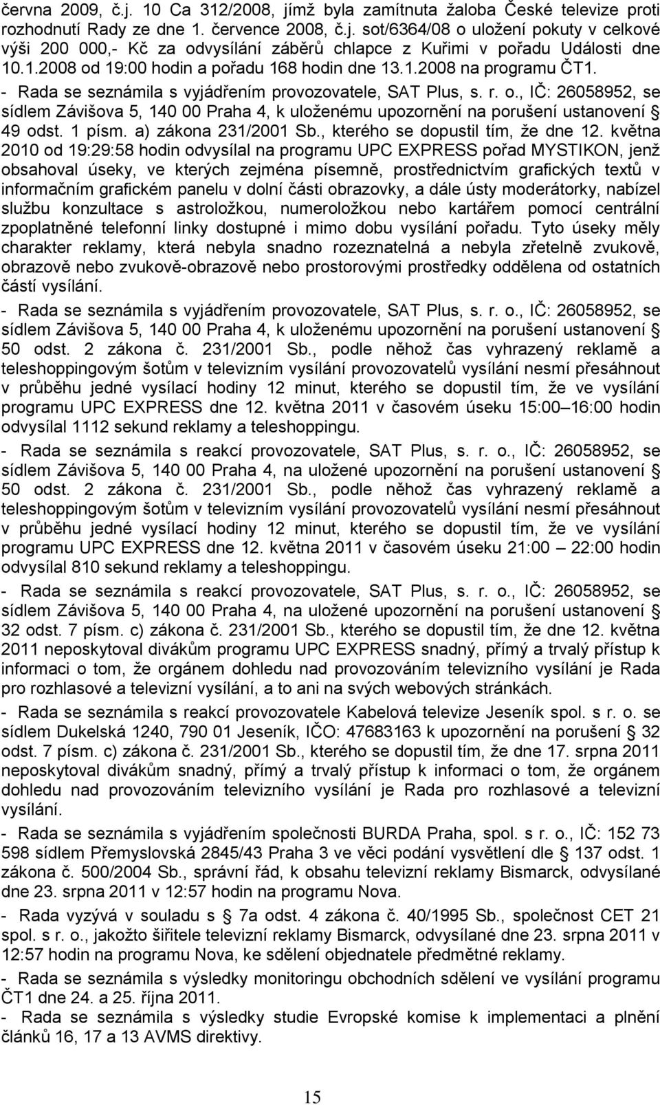 1 písm. a) zákona 231/2001 Sb., kterého se dopustil tím, ţe dne 12.