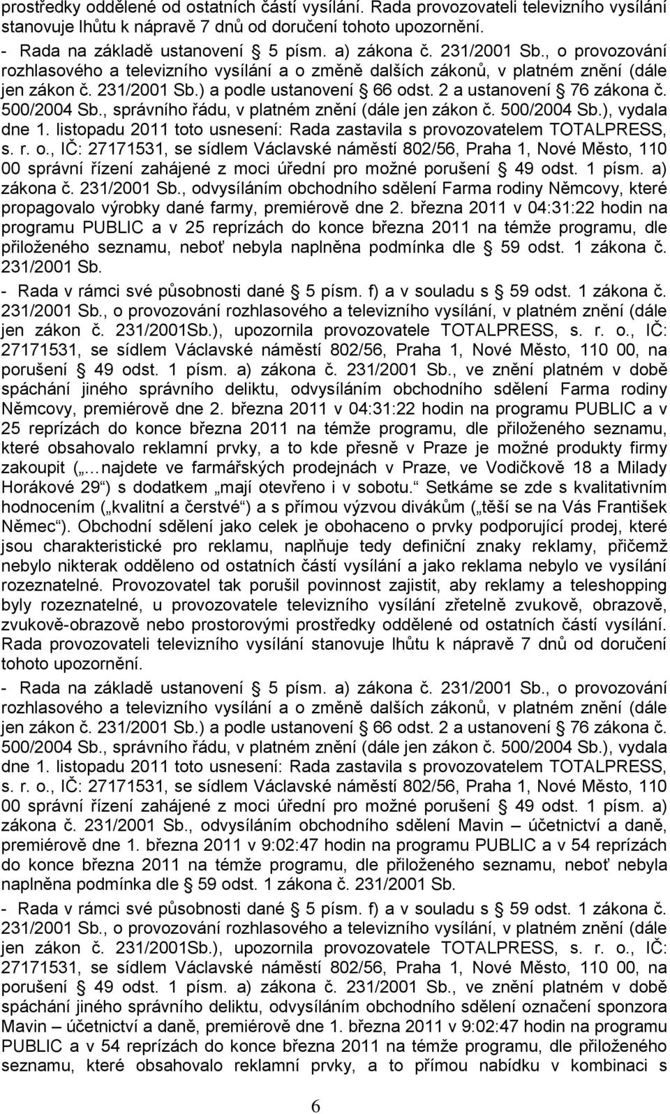 2 a ustanovení 76 zákona č. 500/2004 Sb., správního řádu, v platném znění (dále jen zákon č. 500/2004 Sb.), vydala dne 1. listopadu 2011 toto usnesení: Rada zastavila s provozovatelem TOTALPRESS, s.