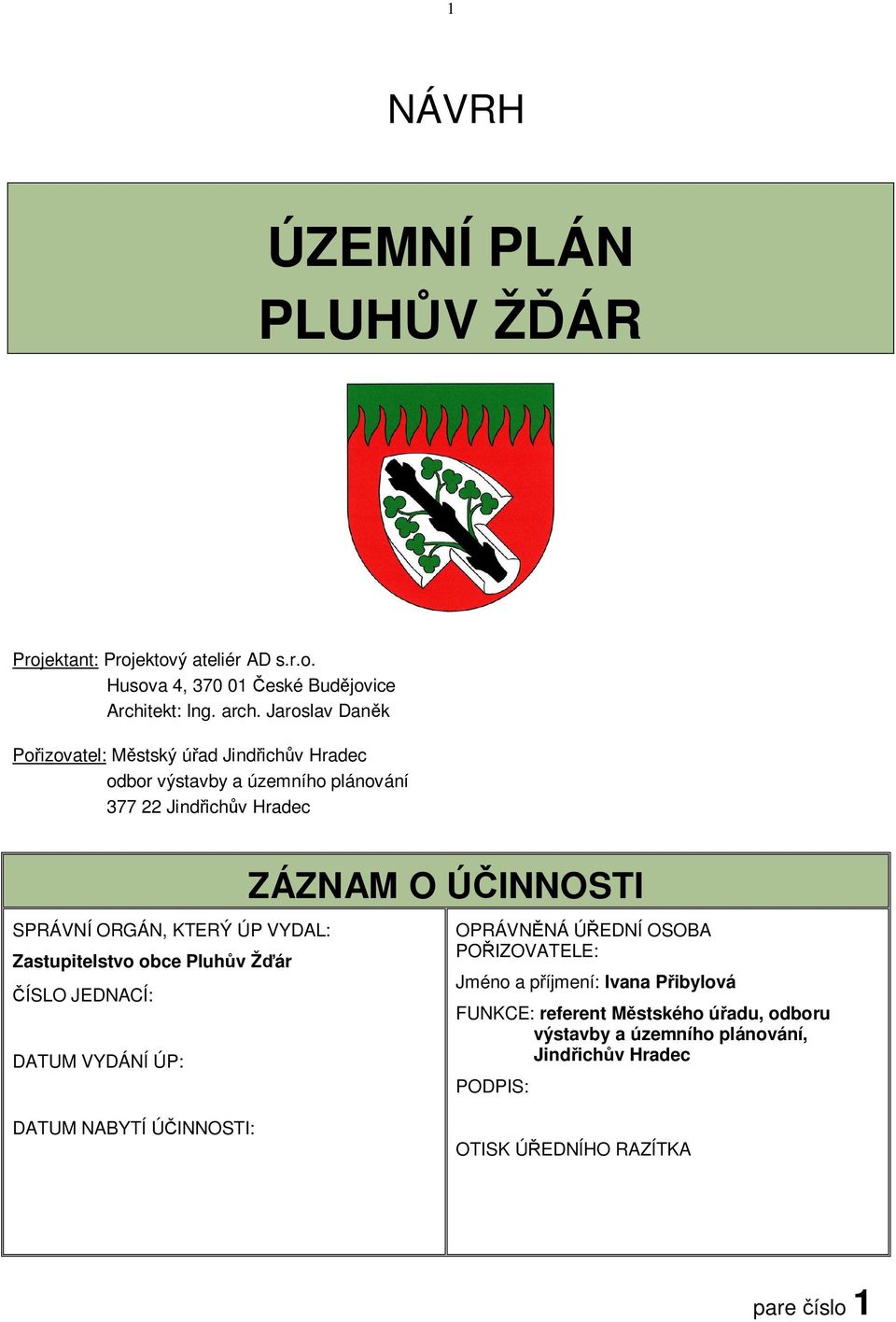 VYDAL: Zastupitelstvo obce Pluh v Ž ár ÍSLO JEDNACÍ: DATUM VYDÁNÍ ÚP: ZÁZNAM O Ú INNOSTI OPRÁVN NÁ Ú EDNÍ OSOBA PO IZOVATELE: Jméno a p íjmení: