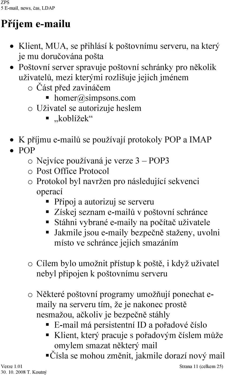 com o Uživatel se autorizuje heslem koblížek K příjmu e-mailů se používají protokoly POP a IMAP POP o Nejvíce používaná je verze 3 POP3 o Post Office Protocol o Protokol byl navržen pro následující