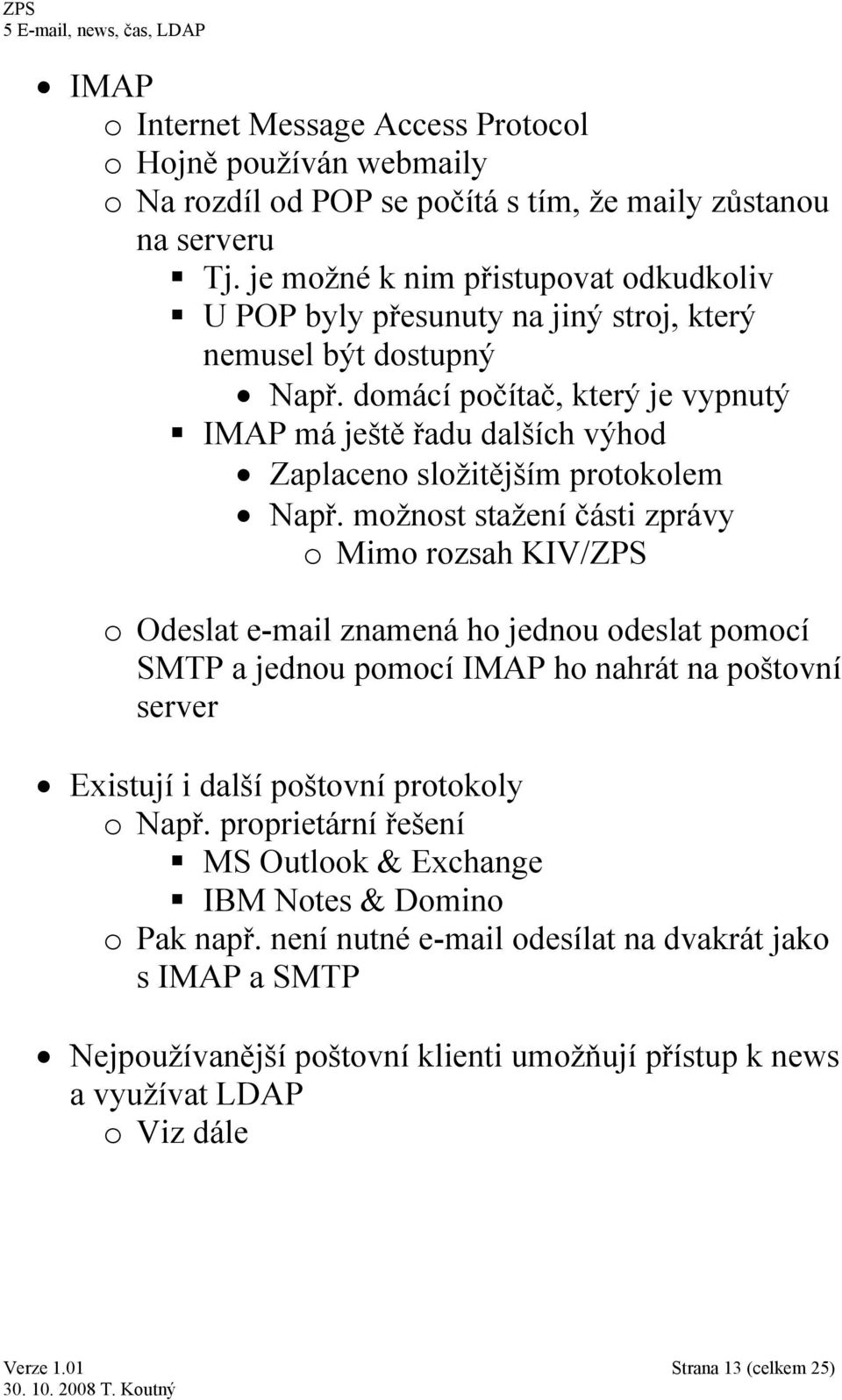 domácí počítač, který je vypnutý IMAP má ještě řadu dalších výhod Zaplaceno složitějším protokolem Např.