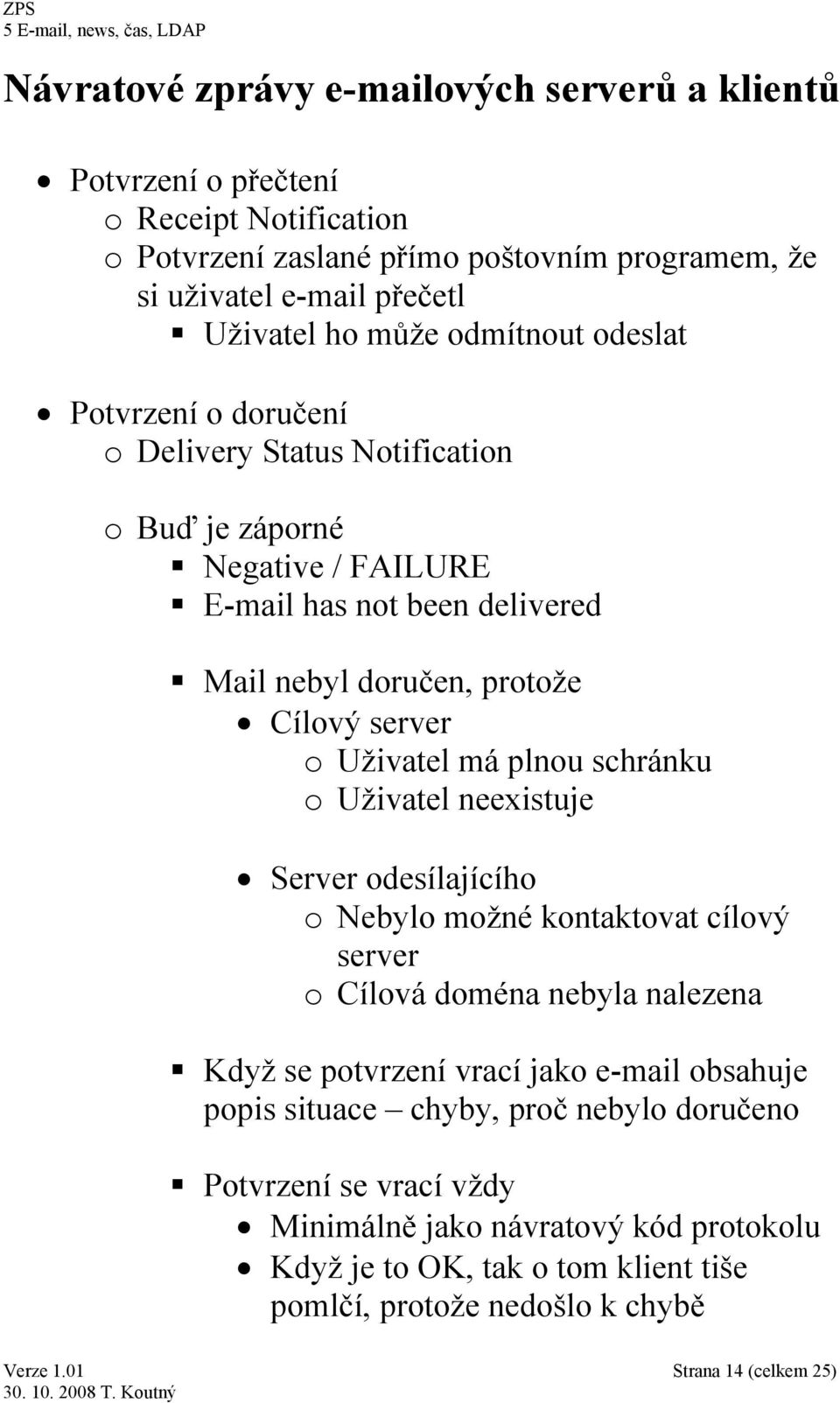 Uživatel má plnou schránku o Uživatel neexistuje Server odesílajícího o Nebylo možné kontaktovat cílový server o Cílová doména nebyla nalezena Když se potvrzení vrací jako e-mail