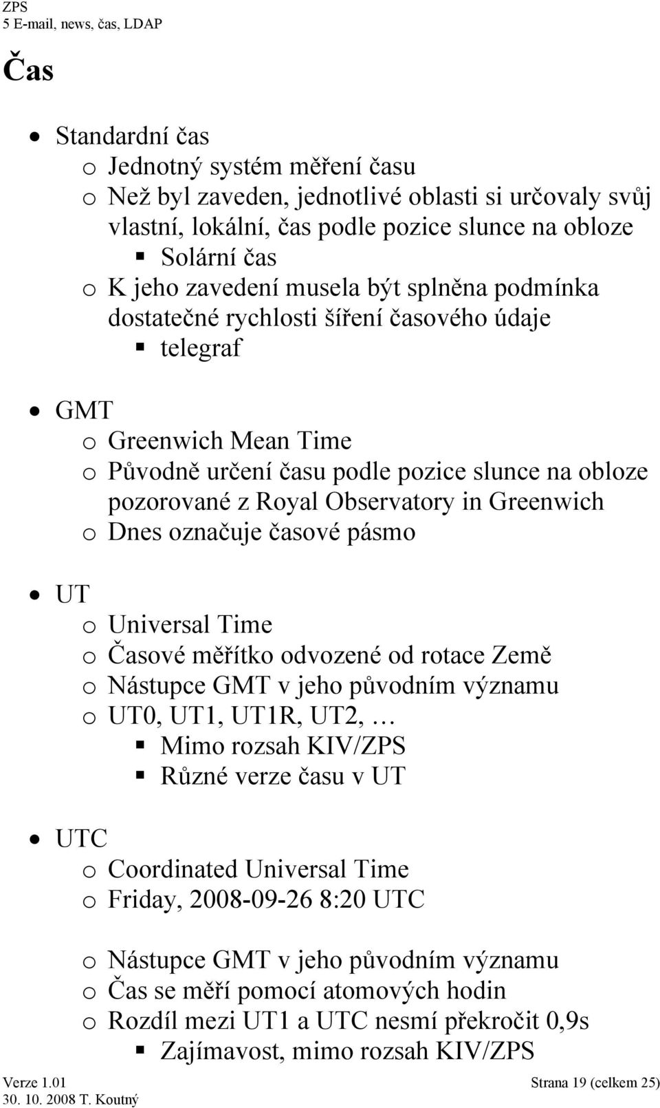 označuje časové pásmo UT o Universal Time o Časové měřítko odvozené od rotace Země o Nástupce GMT v jeho původním významu o UT0, UT1, UT1R, UT2, Mimo rozsah KIV/ZPS Různé verze času v UT UTC o