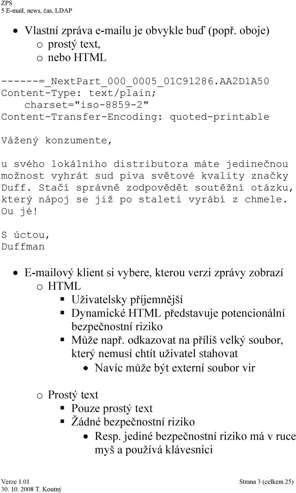 kvality značky Duff. Stačí správně zodpovědět soutěžní otázku, který nápoj se již po staletí vyrábí z chmele. Ou jé!