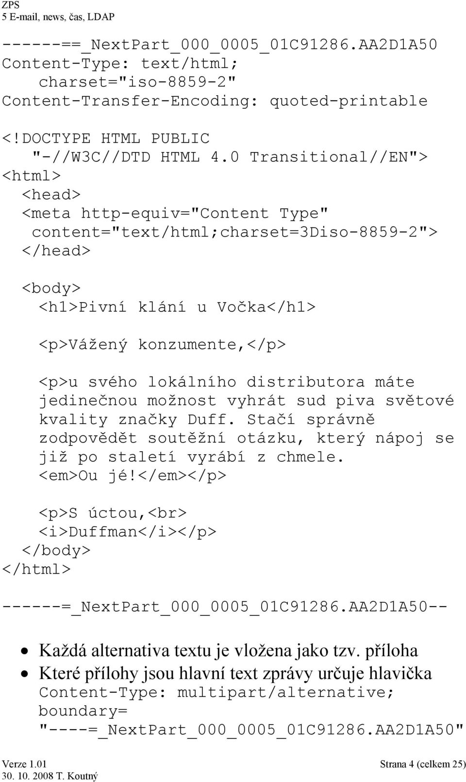 distributora máte jedinečnou možnost vyhrát sud piva světové kvality značky Duff. Stačí správně zodpovědět soutěžní otázku, který nápoj se již po staletí vyrábí z chmele. <em>ou jé!