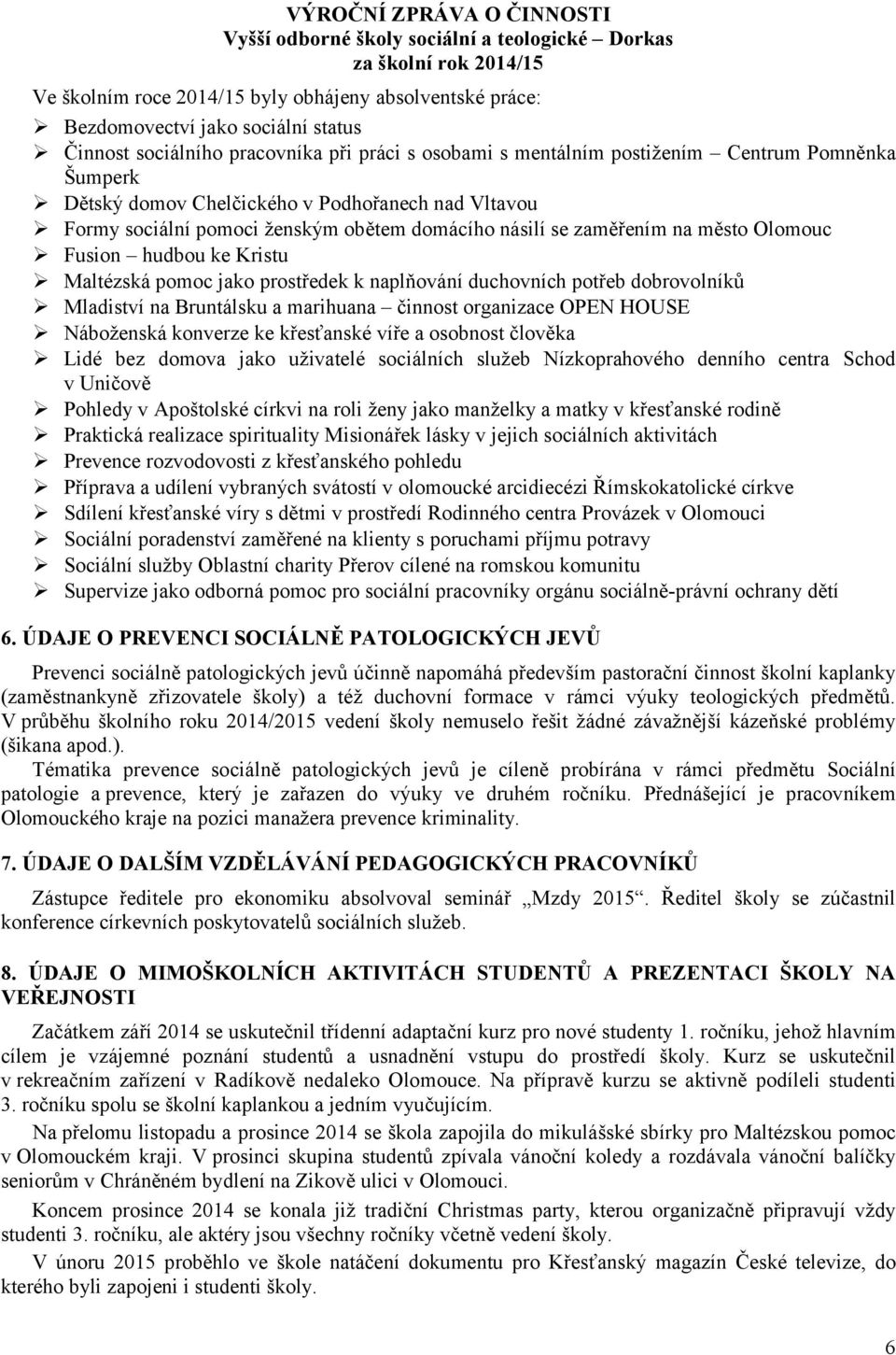 duchovních potřeb dobrovolníků Mladiství na Bruntálsku a marihuana činnost organizace OPEN HOUSE Náboženská konverze ke křesťanské víře a osobnost člověka Lidé bez domova jako uživatelé sociálních