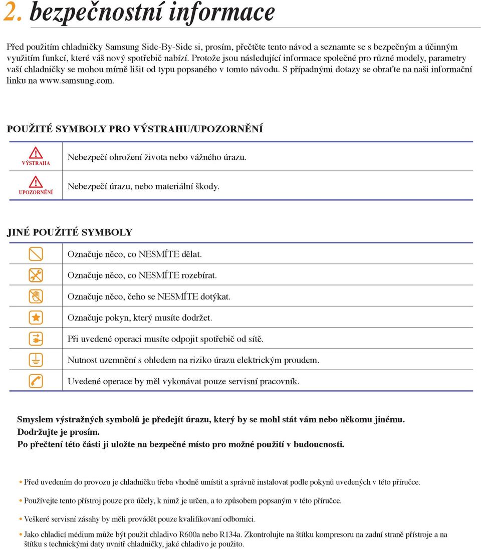 S případnými dotazy se obraťte na naši informační linku na www.samsung.com. POUŽITÉ SYMBOLY PRO VÝSTRAHU/UPOZORNĚNÍ výstraha Nebezpečí ohrožení života nebo vážného úrazu.