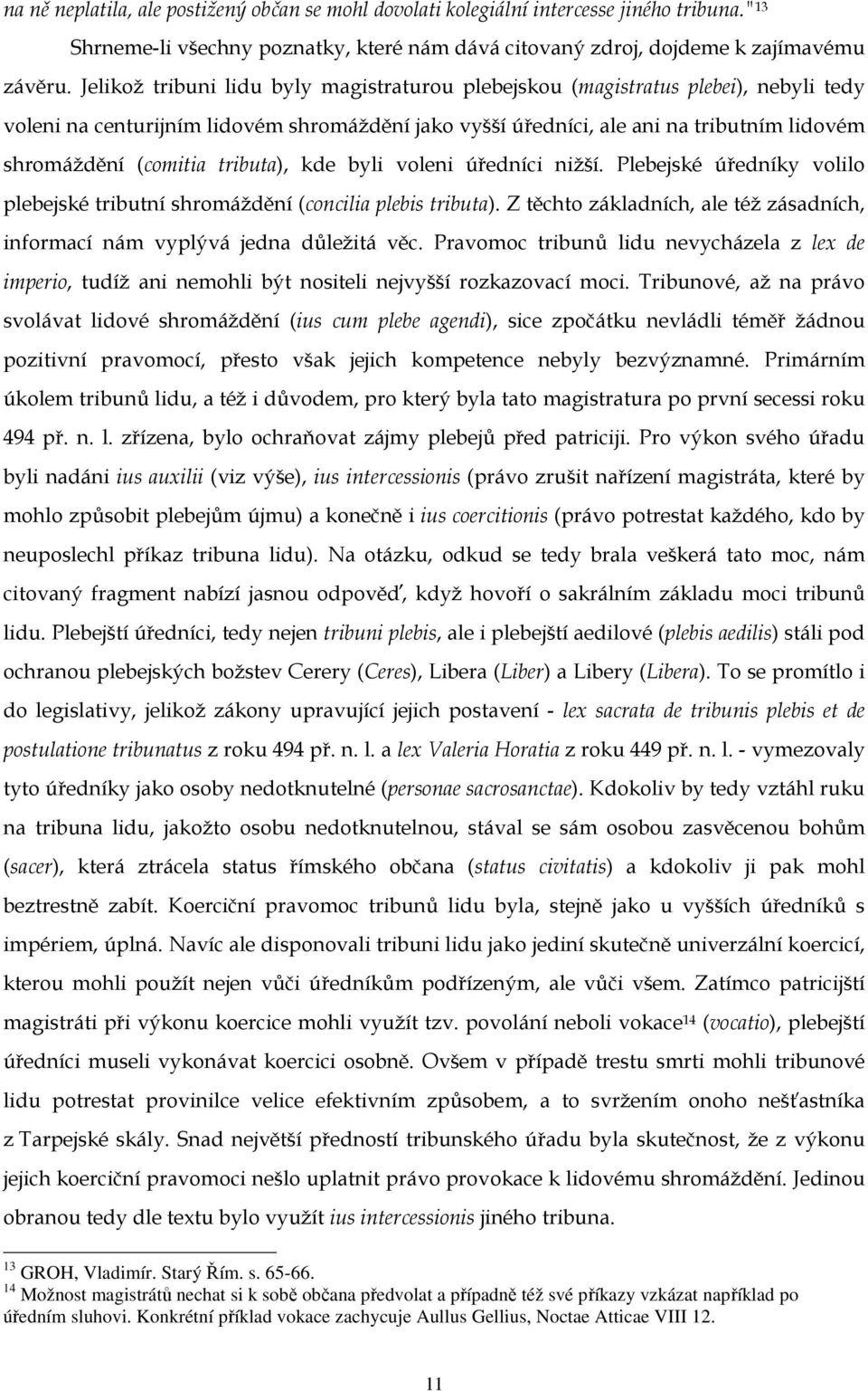 tributa), kde byli voleni úředníci nižší. Plebejské úředníky volilo plebejské tributní shromáždění (concilia plebis tributa).