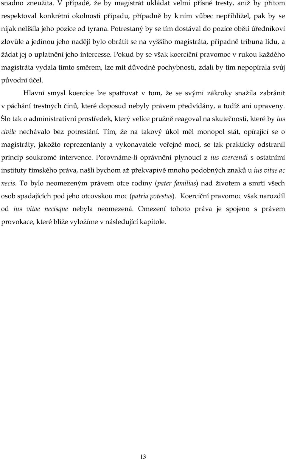 Potrestaný by se tím dostával do pozice oběti úředníkovi zlovůle a jedinou jeho nadějí bylo obrátit se na vyššího magistráta, případně tribuna lidu, a žádat jej o uplatnění jeho intercesse.