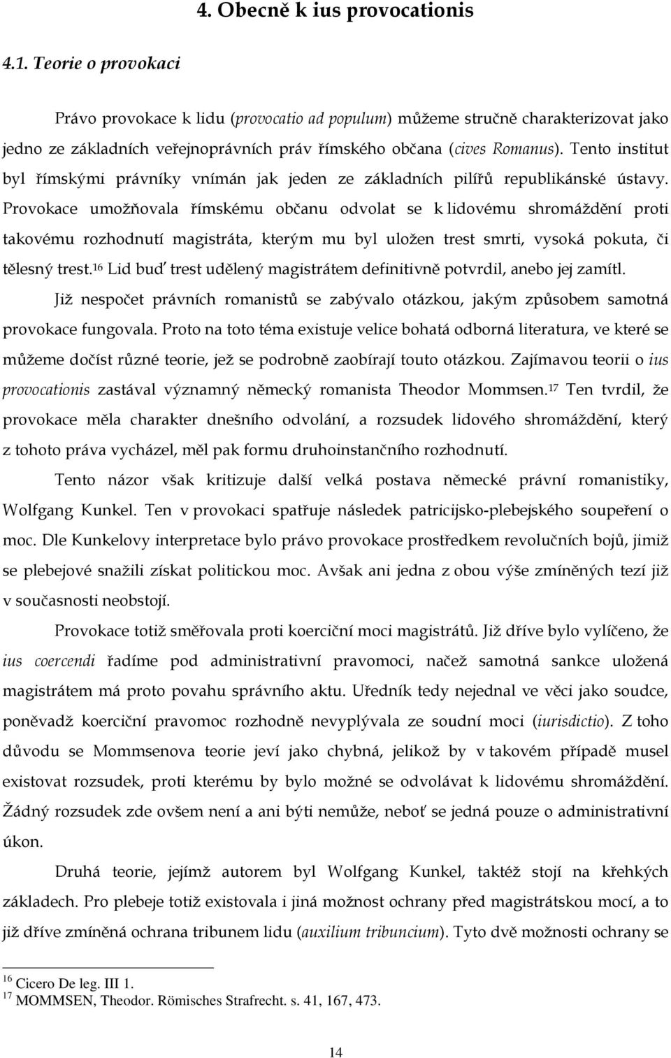 Tento institut byl římskými právníky vnímán jak jeden ze základních pilířů republikánské ústavy.