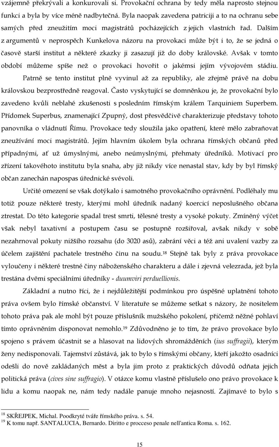 Dalším z argumentů v neprospěch Kunkelova názoru na provokaci může být i to, že se jedná o časově starší institut a některé zkazky ji zasazují již do doby královské.