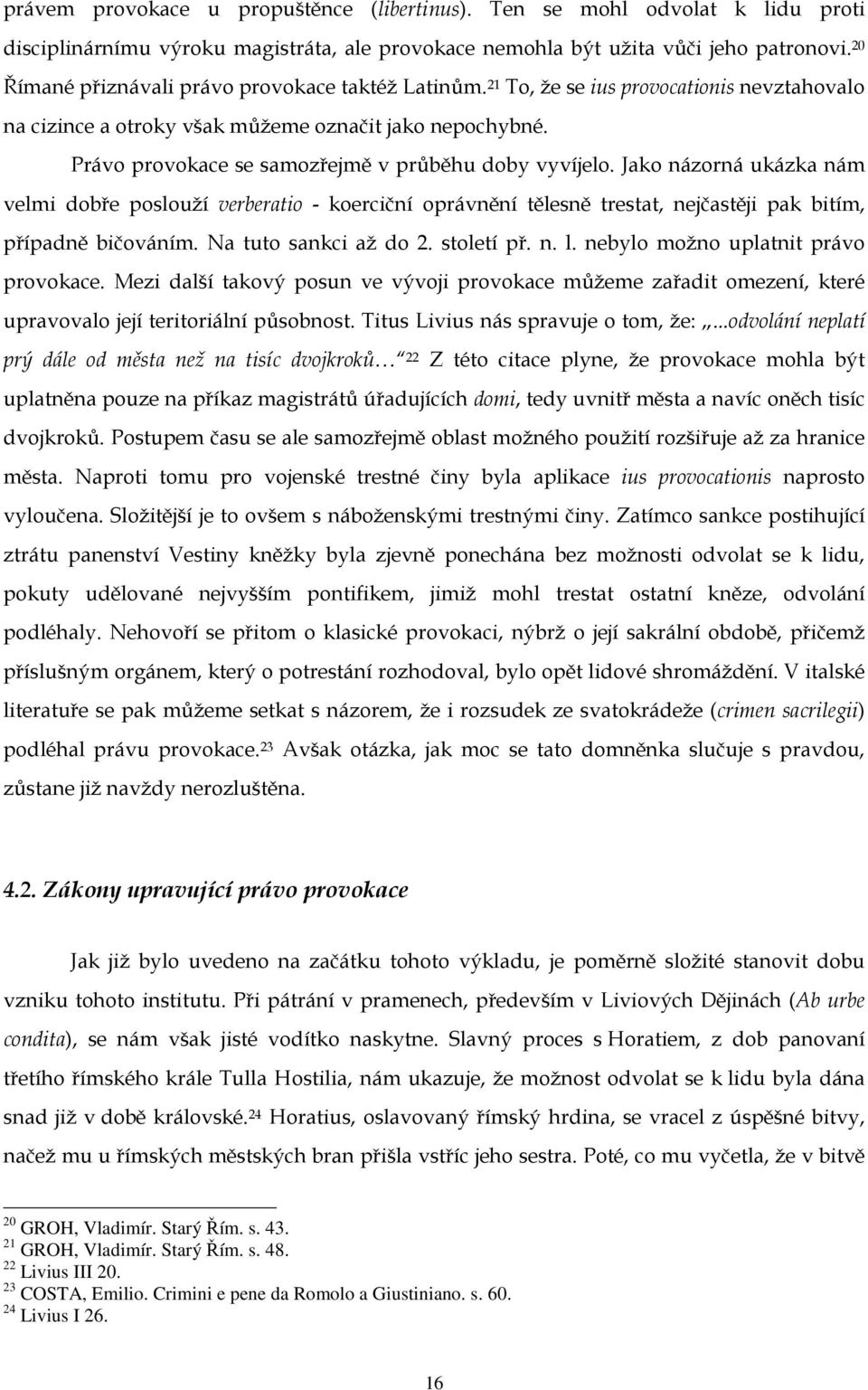 Právo provokace se samozřejmě v průběhu doby vyvíjelo. Jako názorná ukázka nám velmi dobře poslouží verberatio - koerciční oprávnění tělesně trestat, nejčastěji pak bitím, případně bičováním.