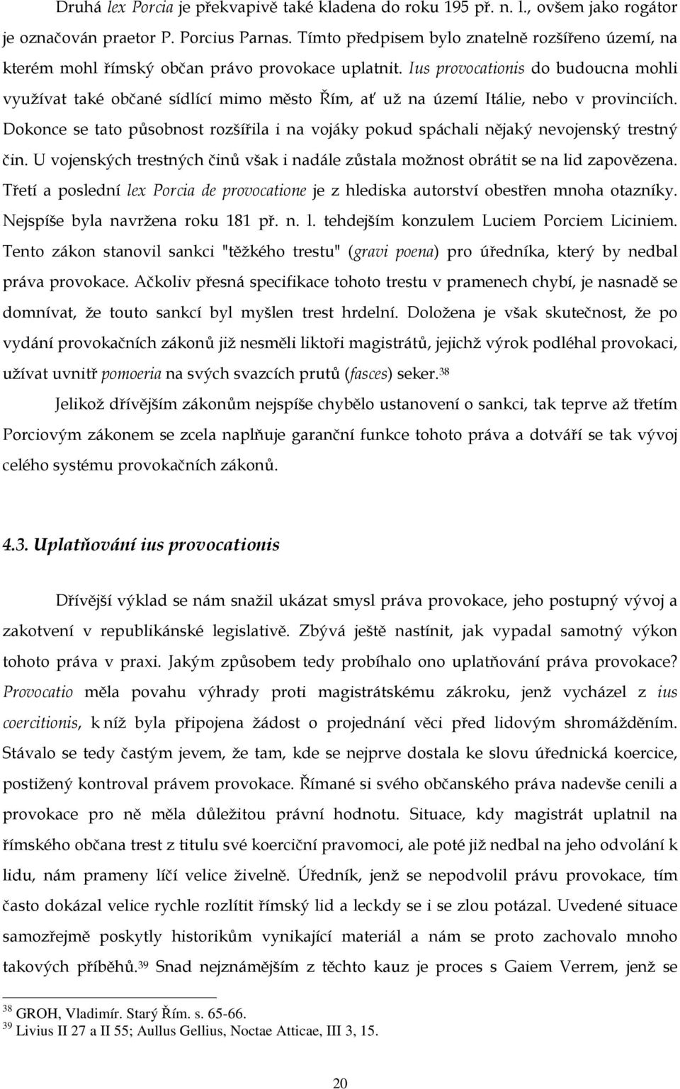 Ius provocationis do budoucna mohli využívat také občané sídlící mimo město Řím, ať už na území Itálie, nebo v provinciích.