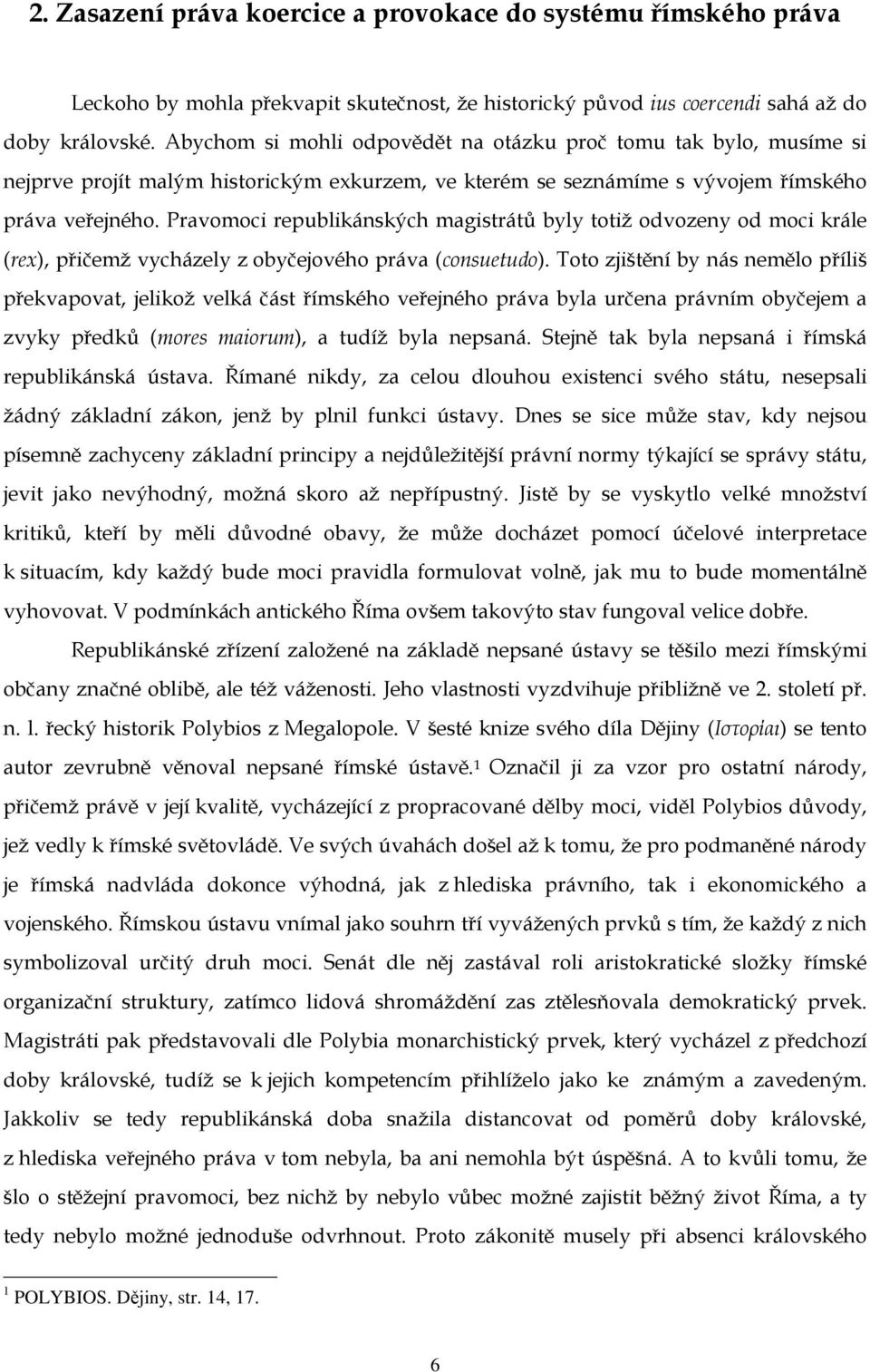 Pravomoci republikánských magistrátů byly totiž odvozeny od moci krále (rex), přičemž vycházely z obyčejového práva (consuetudo).