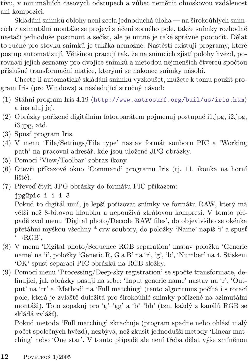 nutné je také správně pootočit. Dělat to ručně pro stovku snímků je takřka nemožné. Naštěstí existují programy, které postup automatizují.