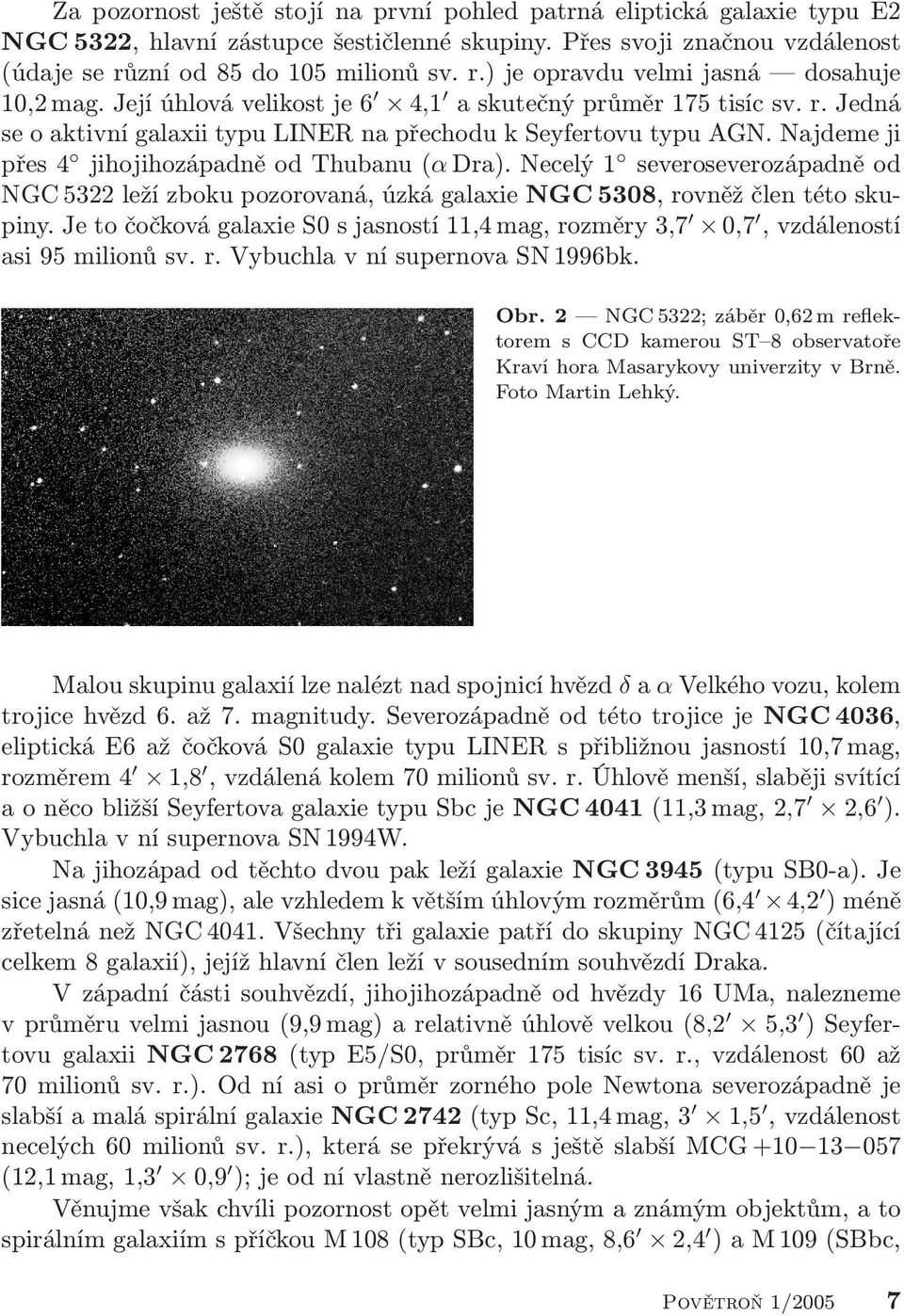 Najdeme ji přes 4 jihojihozápadně od Thubanu (α Dra). Necelý 1 severoseverozápadně od NGC 5322 leží zboku pozorovaná, úzká galaxie NGC 5308, rovněž člen této skupiny.