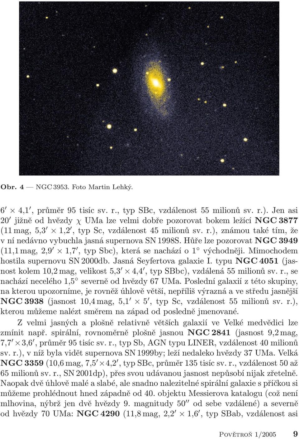 ), známou také tím, že v ní nedávno vybuchla jasná supernova SN 1998S. Hůře lze pozorovat NGC 3949 (11,1 mag, 2,9 1,7, typ Sbc), která se nachází o 1 východněji.