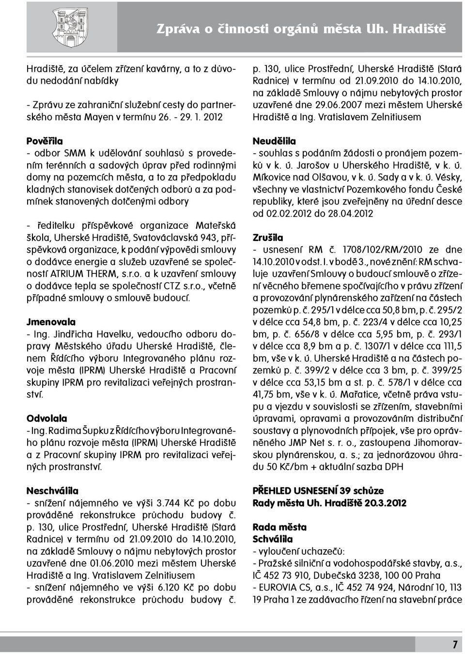 2012 Pověřila - odbor SMM k udělování souhlasů s provedením terénních a sadových úprav před rodinnými domy na pozemcích města, a to za předpokladu kladných stanovisek dotčených odborů a za podmínek