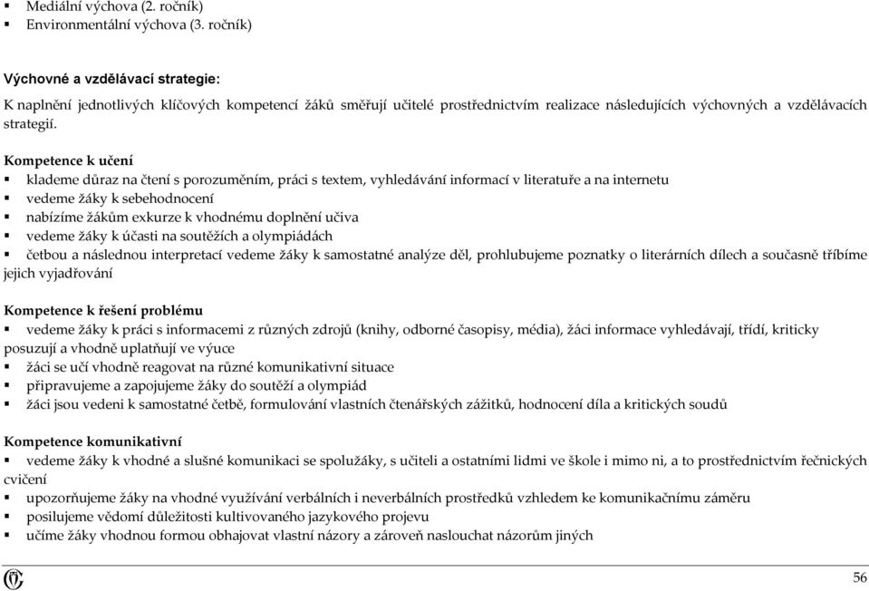 Kompetence k učení klademe důraz na čtení s porozuměním, práci s textem, vyhledávání informací v literatuře a na internetu vedeme žáky k sebehodnocení nabízíme žákům exkurze k vhodnému doplnění učiva