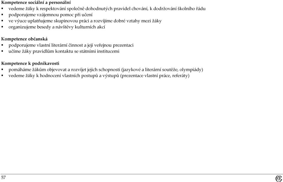 vlastní literární činnost a její veřejnou prezentaci učíme žáky pravidlům kontaktu se státními institucemi Kompetence k podnikavosti pomáháme žákům objevovat