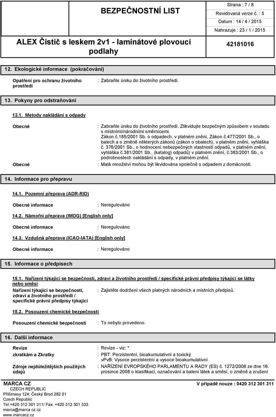 , o balech a o změně některých zákonů (zákon o obalech), v platném znění, vyhláška č. 376/2001 Sb., o hodnocení nebezpečných vlastností odpadů, v platném znění, vyhláška č.381/2001 Sb.