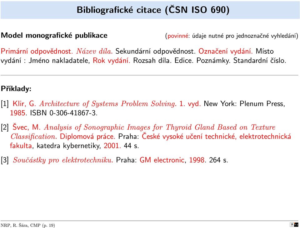 vyd. New York: Plenum Press, 1985. ISBN 0-306-41867-3. [2] Švec, M. Analysis of Sonographic Images for Thyroid Gland Based on Texture Classification. Diplomová práce.