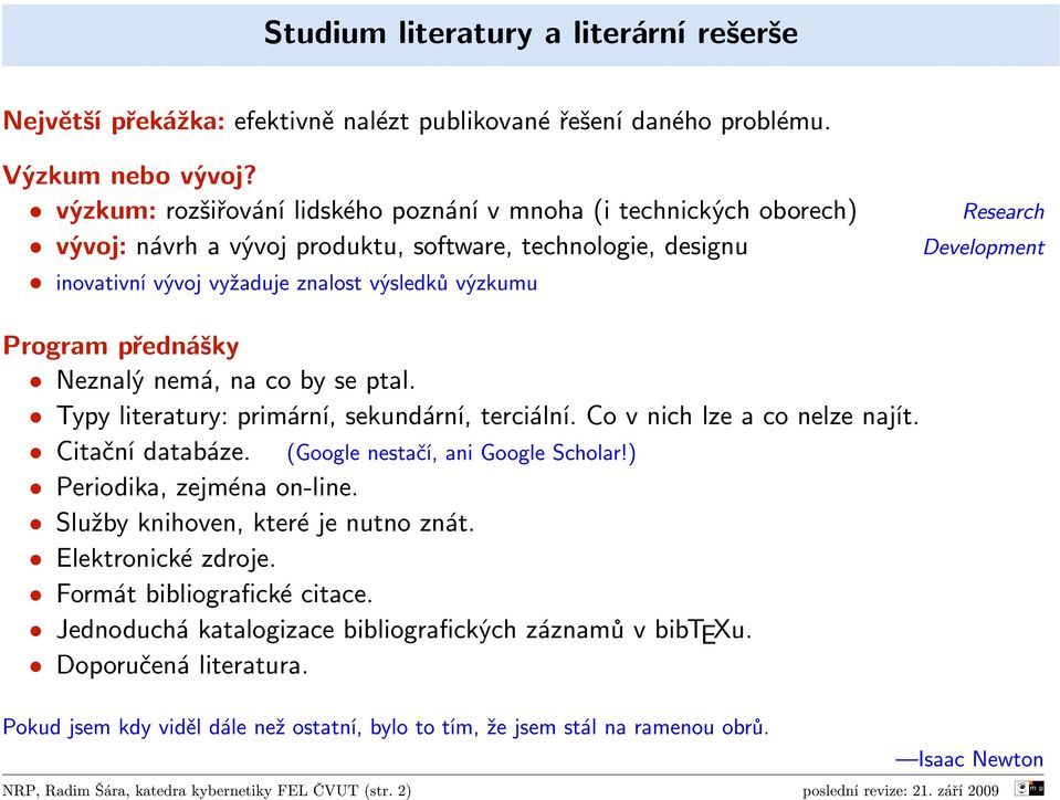 Development Program přednášky Neznalý nemá, na co by se ptal. Typy literatury: primární, sekundární, terciální. Co v nich lze a co nelze najít. Citační databáze. (Google nestačí, ani Google Scholar!