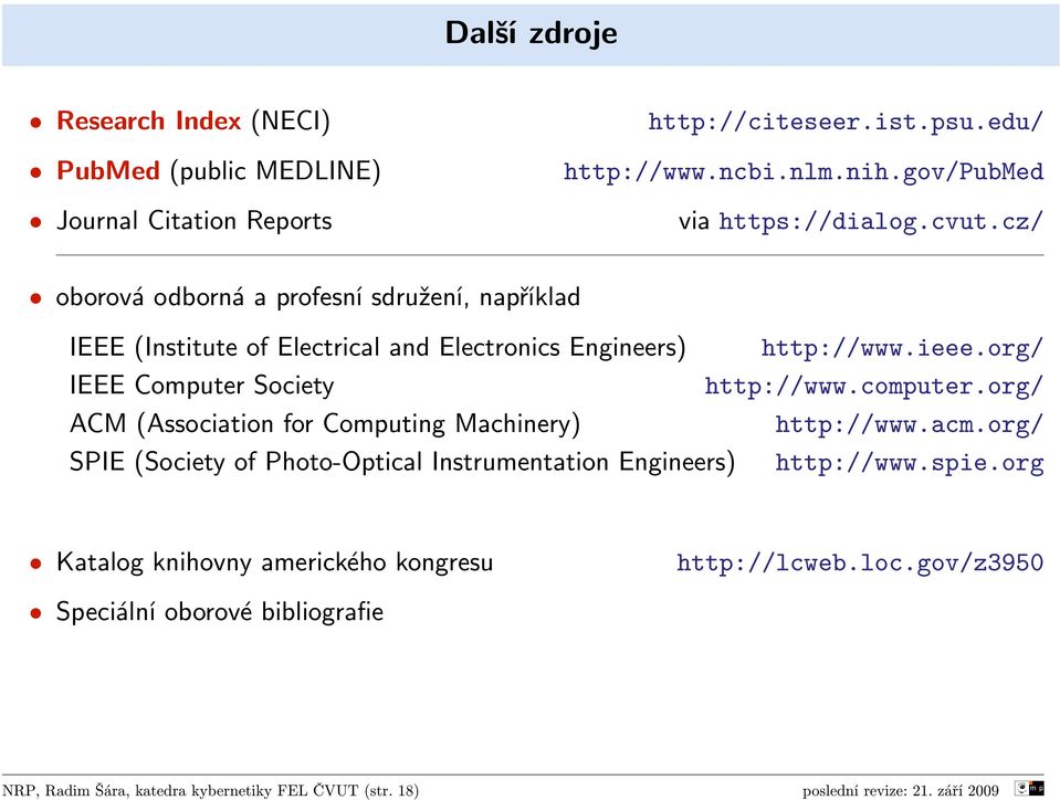 computer.org/ ACM (Association for Computing Machinery) http://www.acm.org/ SPIE (Society of Photo-Optical Instrumentation Engineers) http://www.spie.